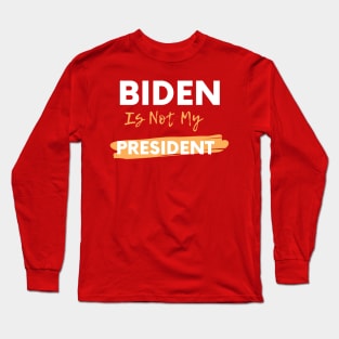 Biden Is Not My President Long Sleeve T-Shirt